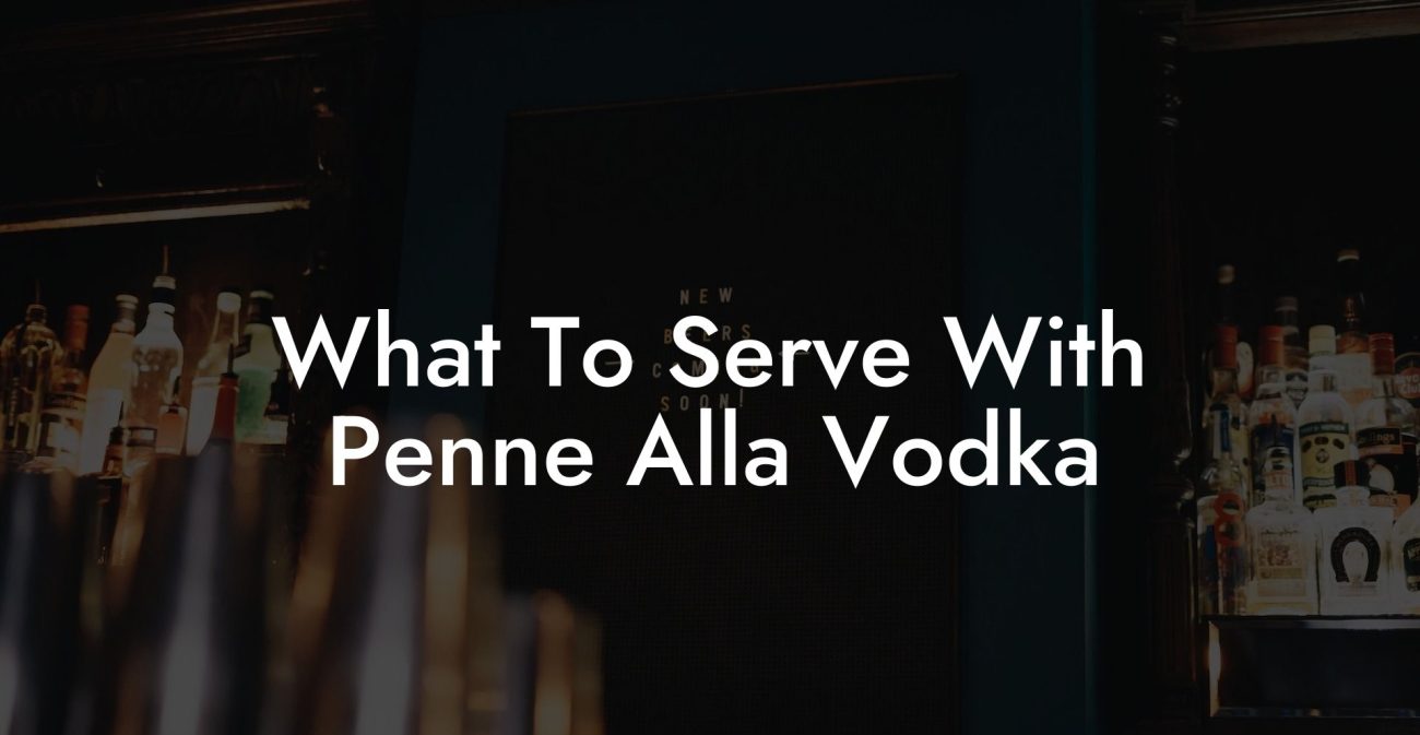 What To Serve With Penne Alla Vodka