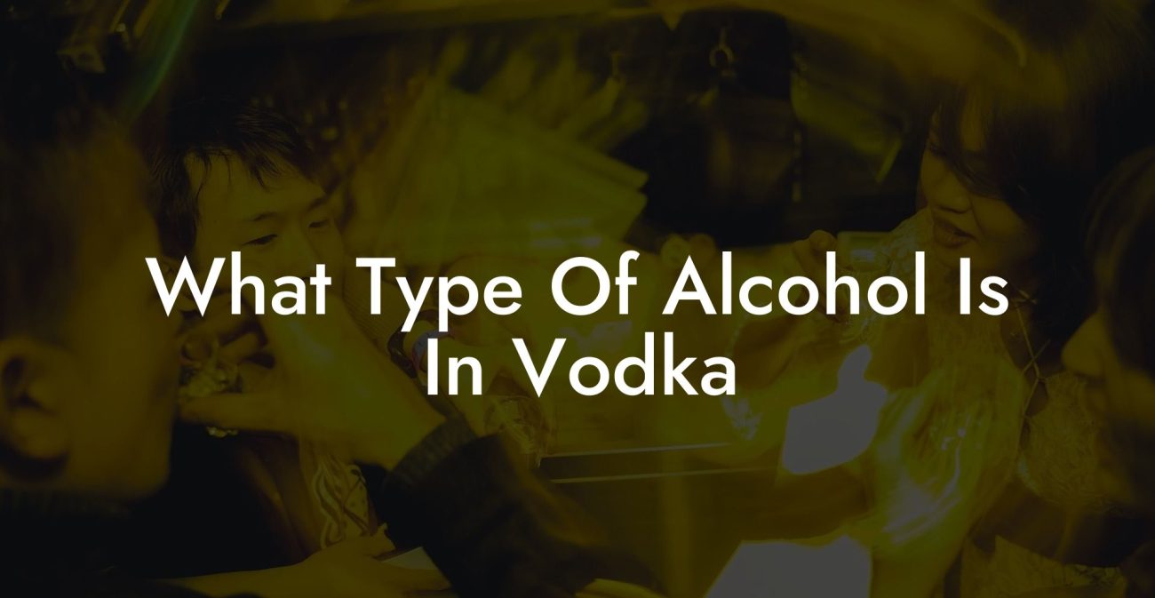 What Type Of Alcohol Is In Vodka