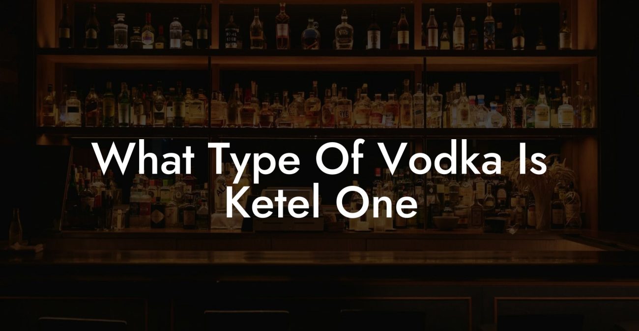 What Type Of Vodka Is Ketel One