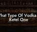 What Type Of Vodka Is Ketel One
