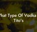 What Type Of Vodka Is Tito's