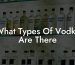 What Types Of Vodka Are There