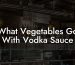 What Vegetables Go With Vodka Sauce