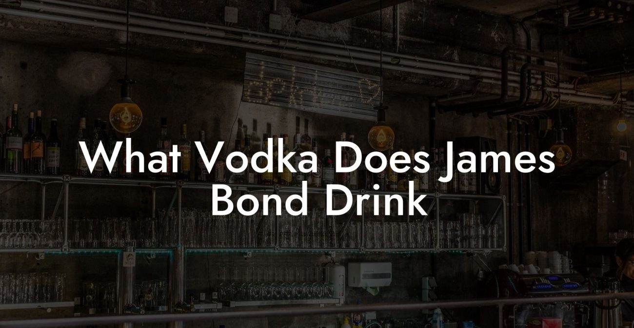 What Vodka Does James Bond Drink