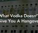 What Vodka Doesn'T Give You A Hangover