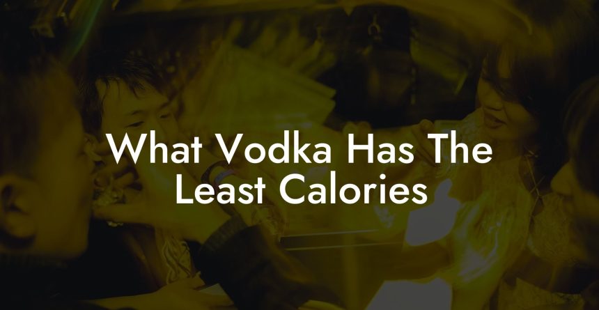 what-vodka-has-the-least-calories-vodka-doctors