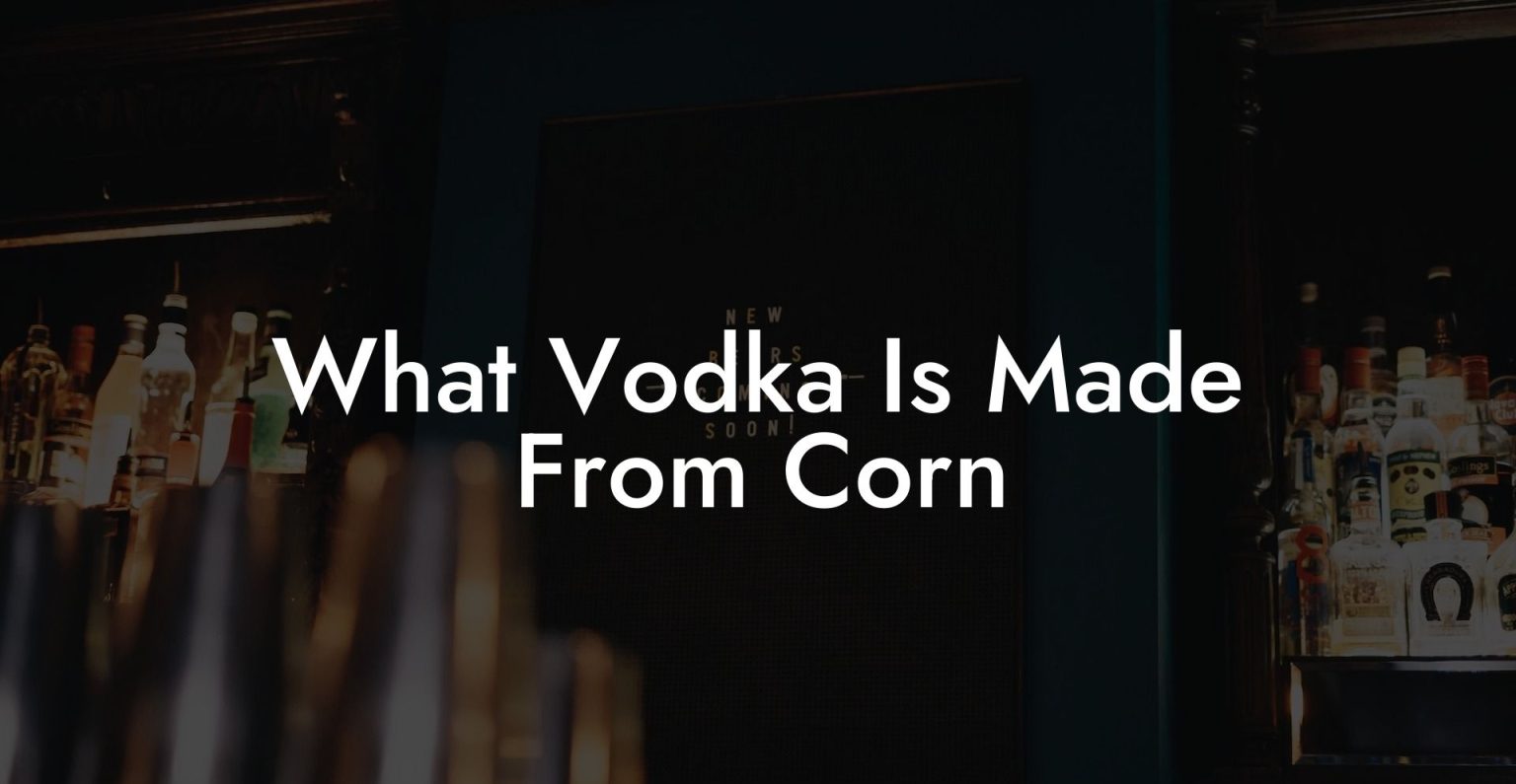 What Vodka Is Made From Corn Vodka Doctors
