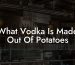 What Vodka Is Made Out Of Potatoes