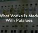 What Vodka Is Made With Potatoes