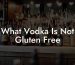 What Vodka Is Not Gluten Free