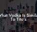 What Vodka Is Similar To Tito's