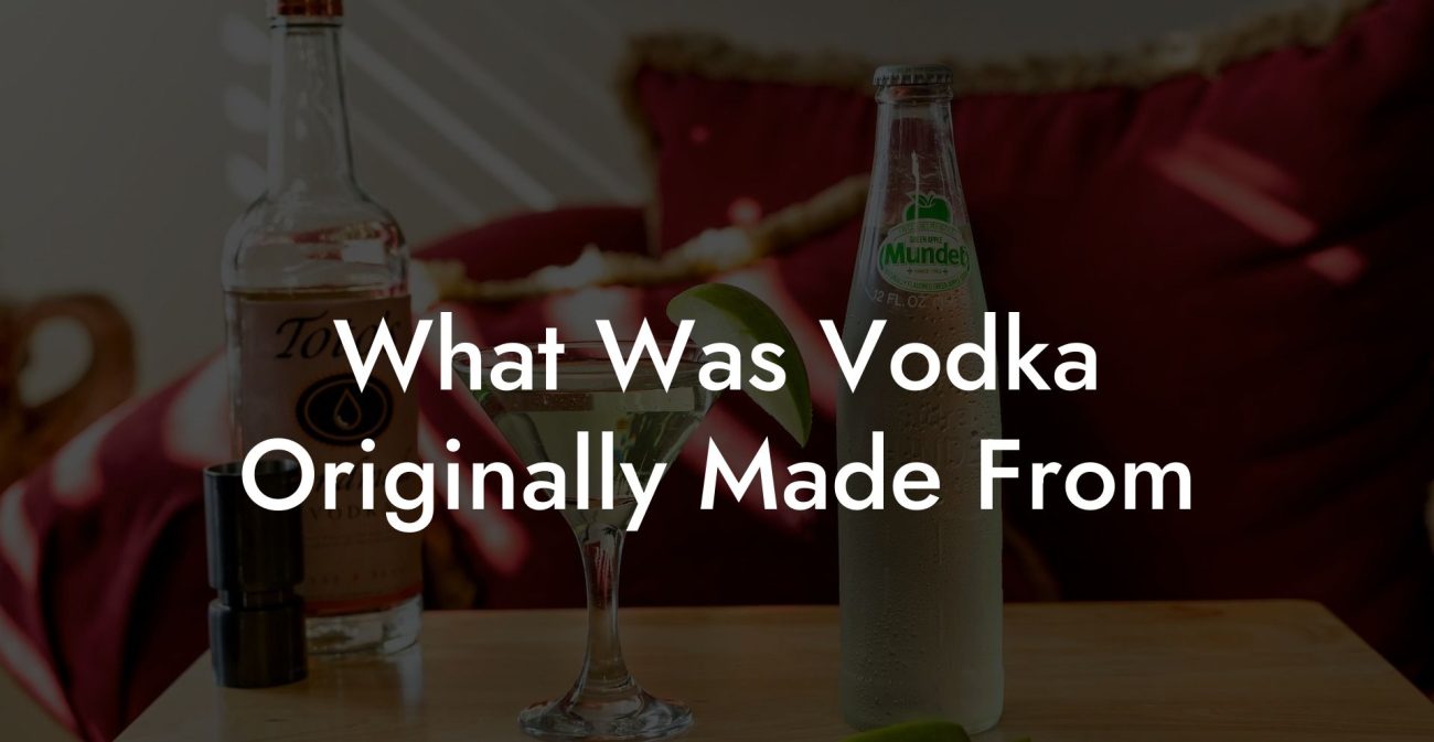 What Was Vodka Originally Made From