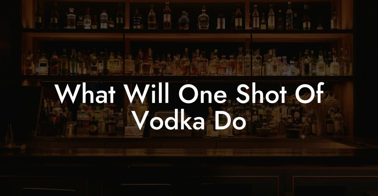 What Will One Shot Of Vodka Do