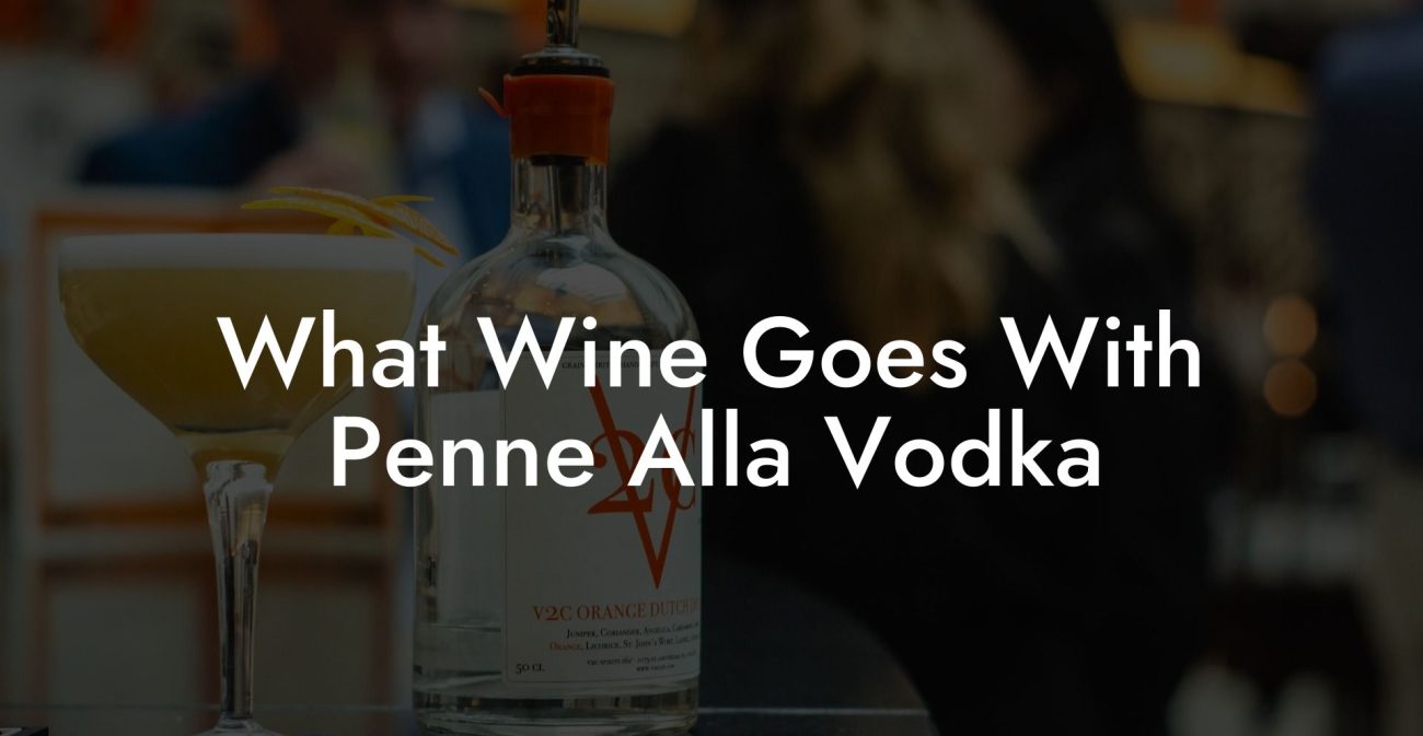 What Wine Goes With Penne Alla Vodka