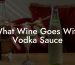 What Wine Goes With Vodka Sauce