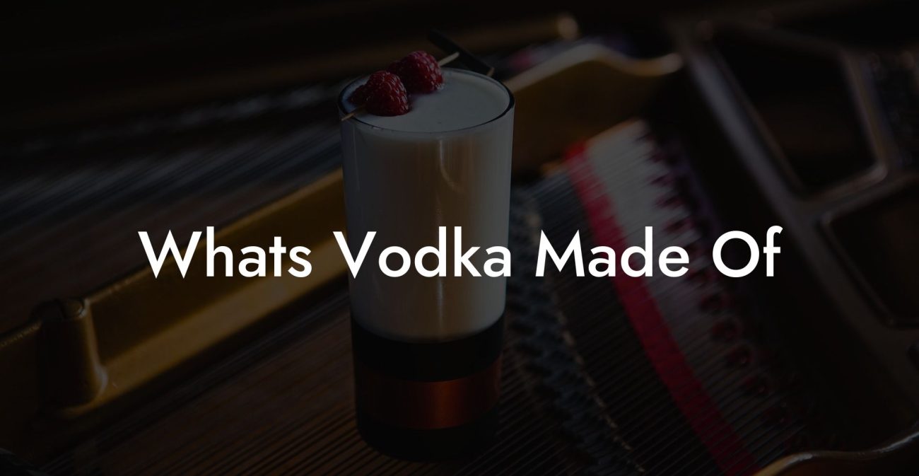 Whats Vodka Made Of