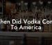 When Did Vodka Come To America