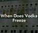 When Does Vodka Freeze