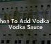 When To Add Vodka To Vodka Sauce