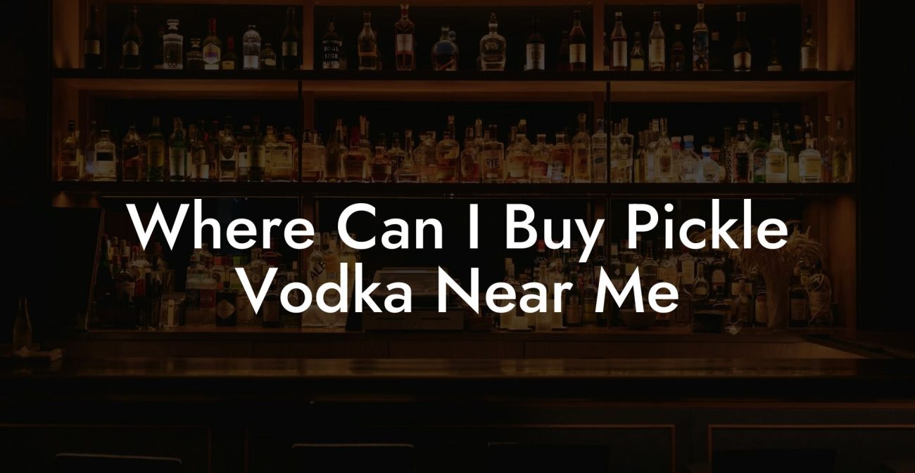 Where Can I Buy Pickle Vodka Near Me