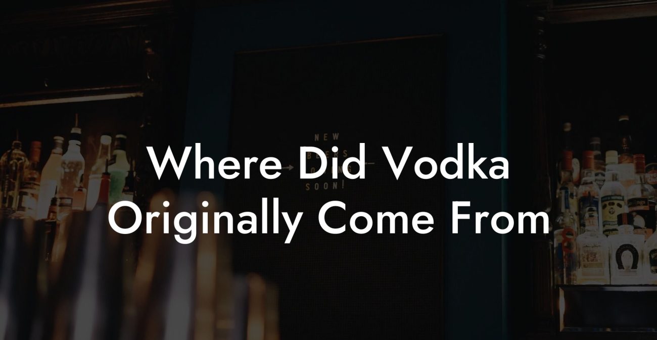 Where Did Vodka Originally Come From