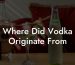 Where Did Vodka Originate From