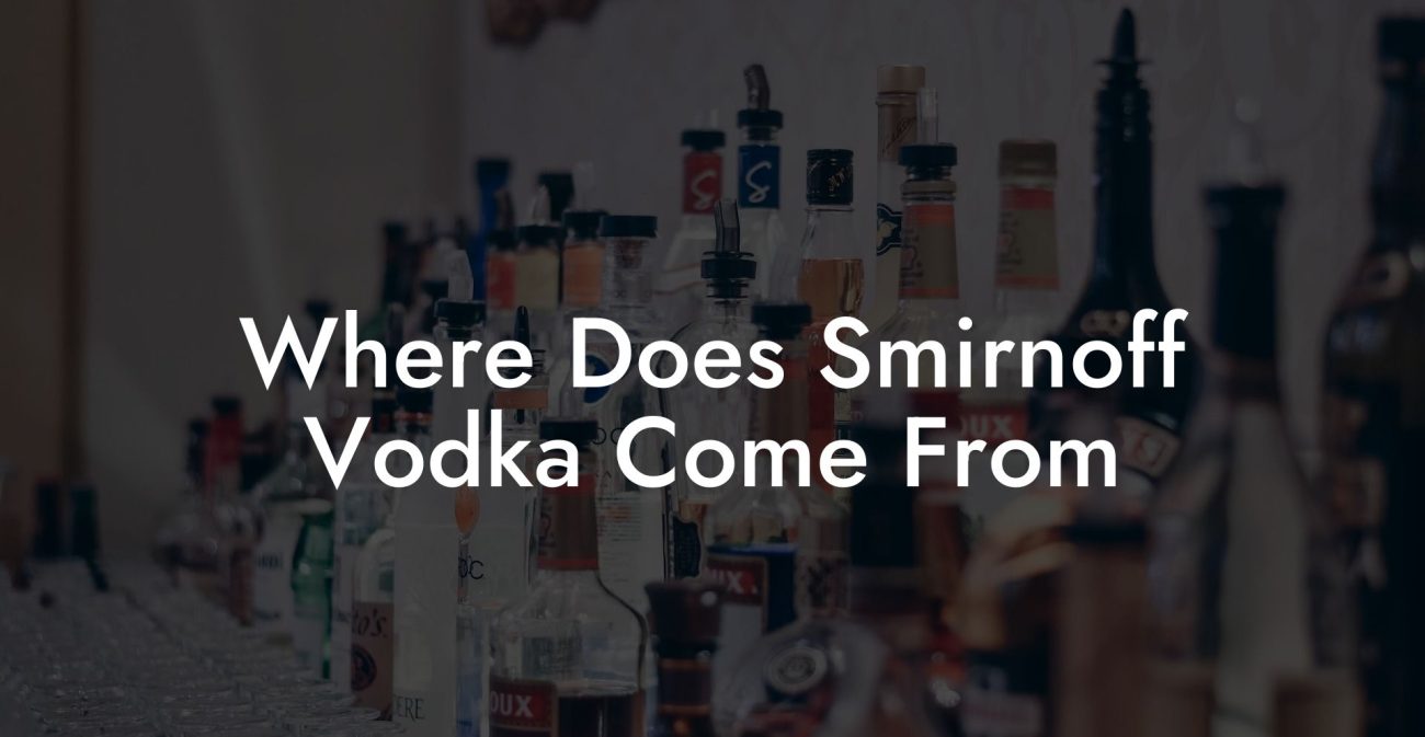 Where Does Smirnoff Vodka Come From