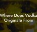 Where Does Vodka Originate From