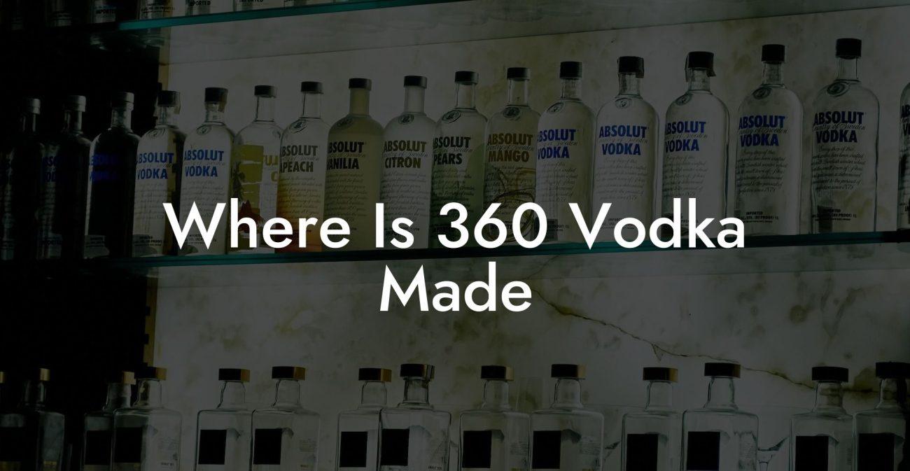 Where Is 360 Vodka Made