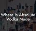 Where Is Absolute Vodka Made