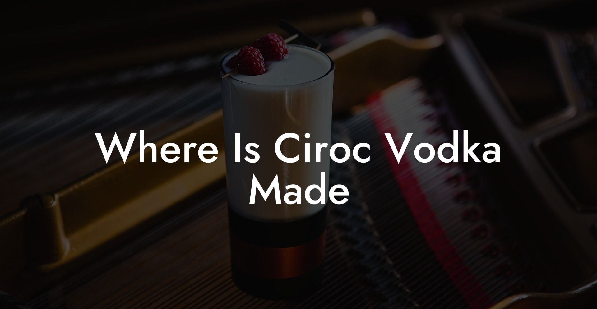 Where Is Ciroc Vodka Made