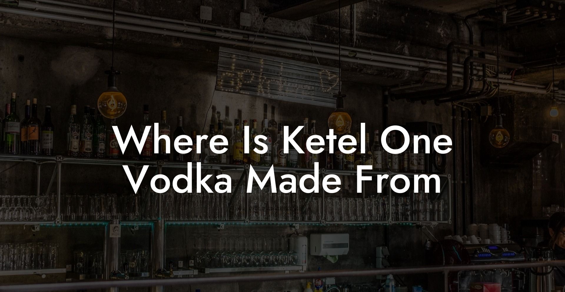 Where Is Ketel One Vodka Made From