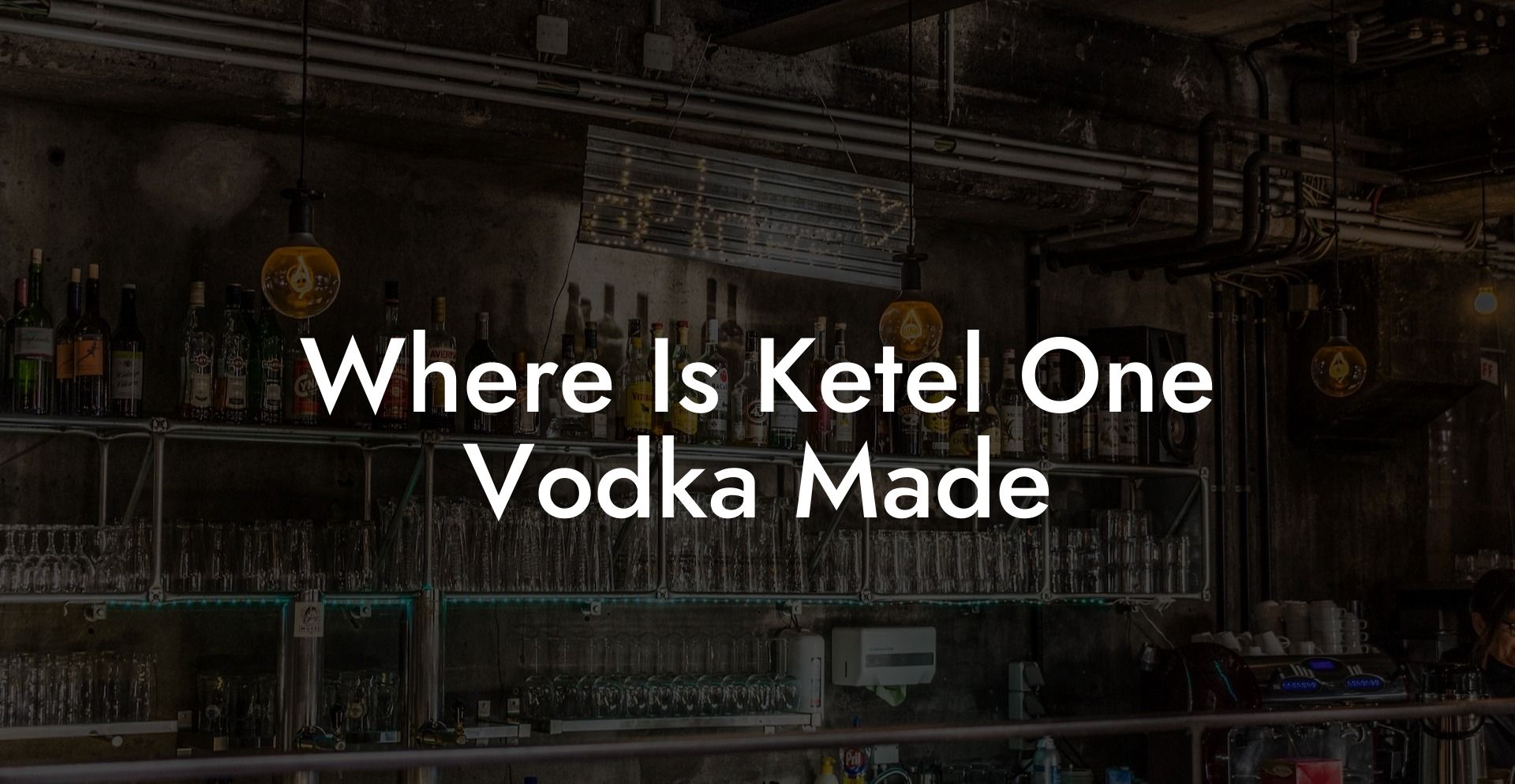 Where Is Ketel One Vodka Made