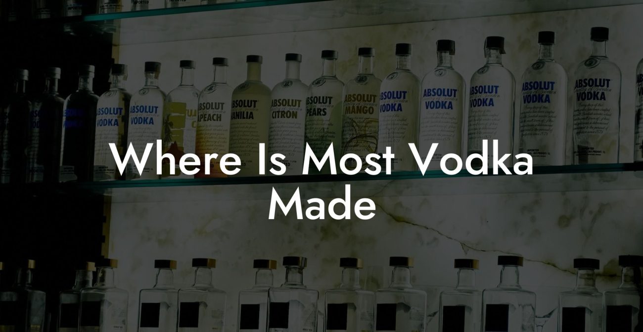 Where Is Most Vodka Made