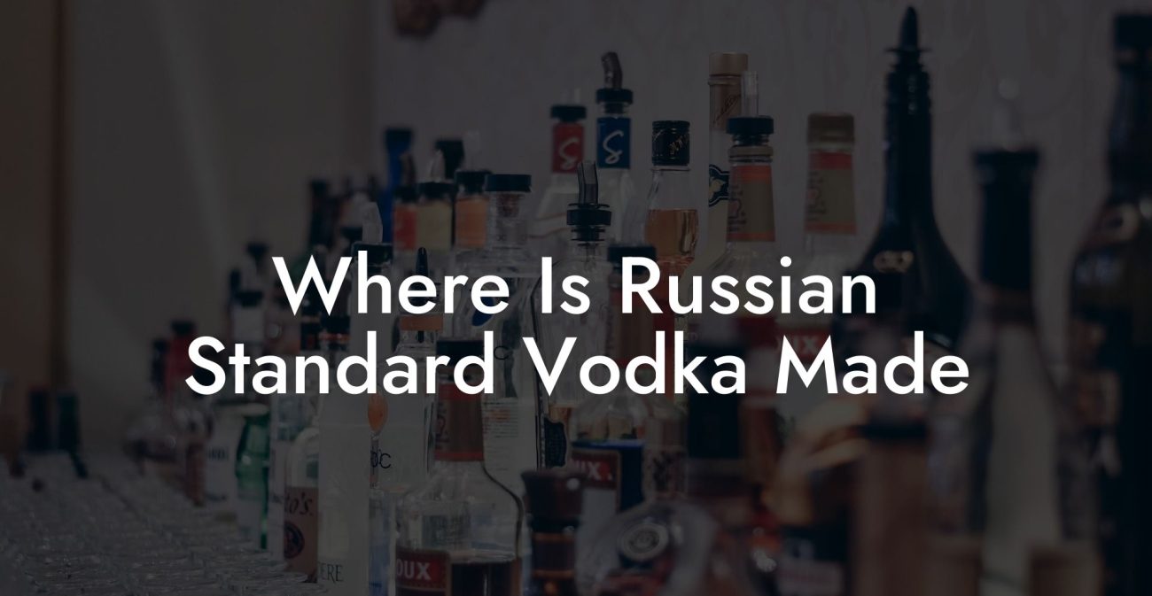 Where Is Russian Standard Vodka Made