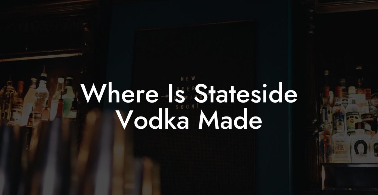 Where Is Stateside Vodka Made