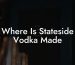 Where Is Stateside Vodka Made