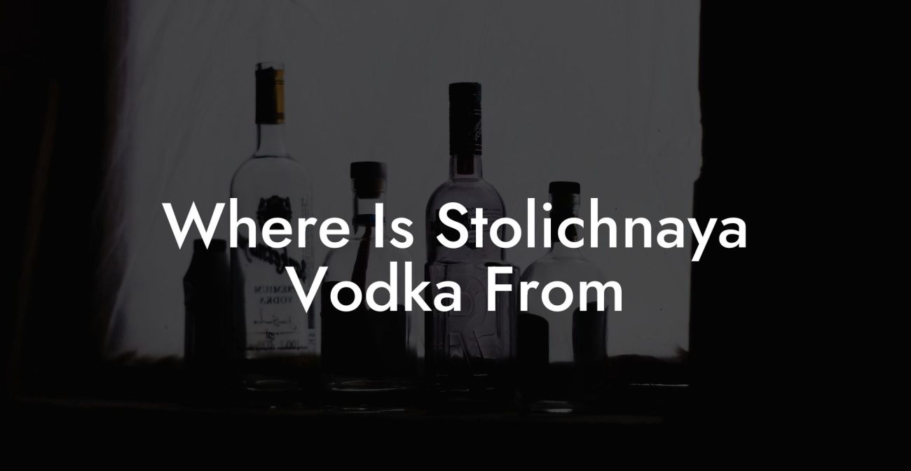 Where Is Stolichnaya Vodka From