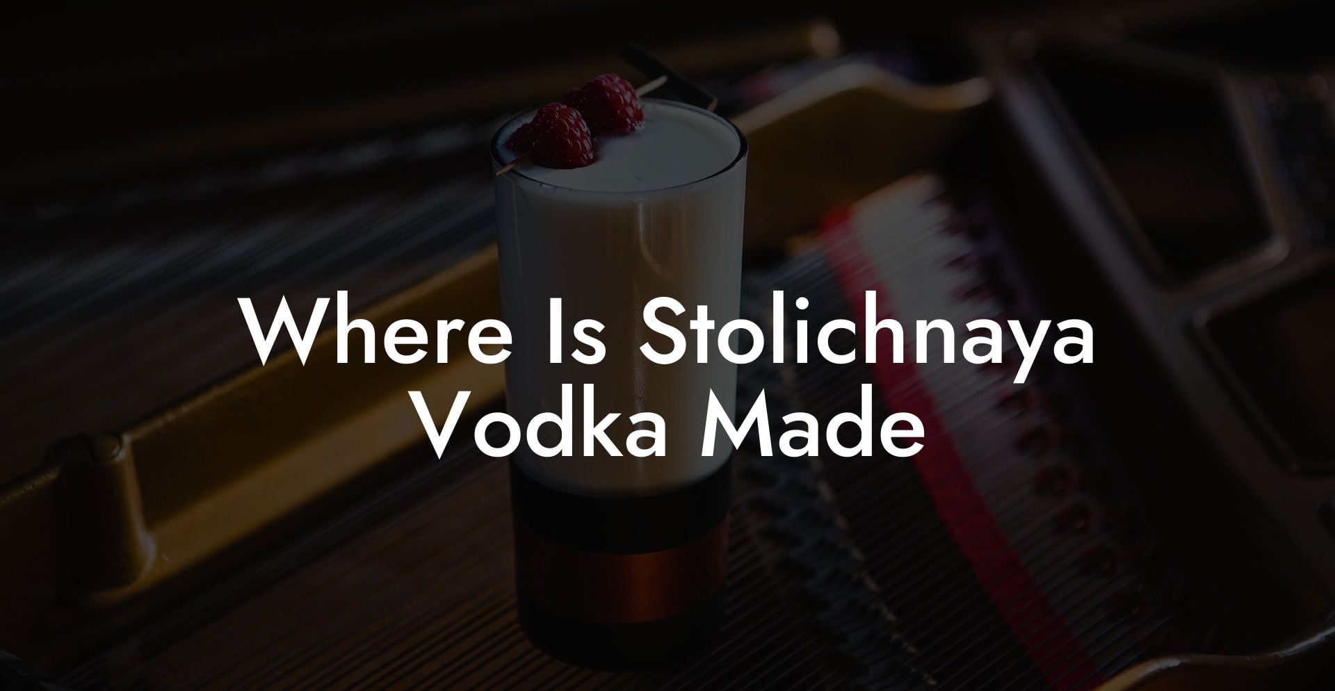 Where Is Stolichnaya Vodka Made