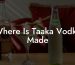 Where Is Taaka Vodka Made