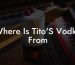 Where Is Tito'S Vodka From