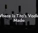 Where Is Tito's Vodka Made