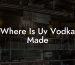 Where Is Uv Vodka Made