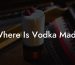 Where Is Vodka Made