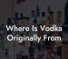 Where Is Vodka Originally From
