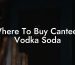 Where To Buy Canteen Vodka Soda