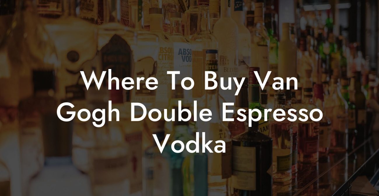 Where To Buy Van Gogh Double Espresso Vodka