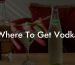 Where To Get Vodka