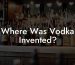 Where Was Vodka Invented?