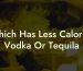 Which Has Less Calories Vodka Or Tequila